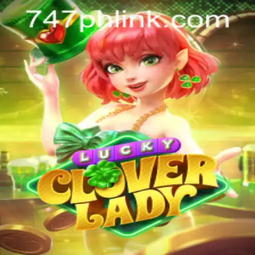 Discover the Exciting World of LuckyCloverLady at 747 Live Casino